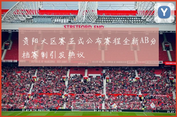 贵阳大区赛正式公布赛程全新AB分档赛制引发热议