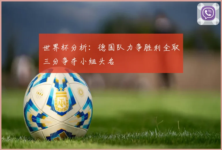 世界杯分析：德国队力争胜利全取三分争夺小组头名